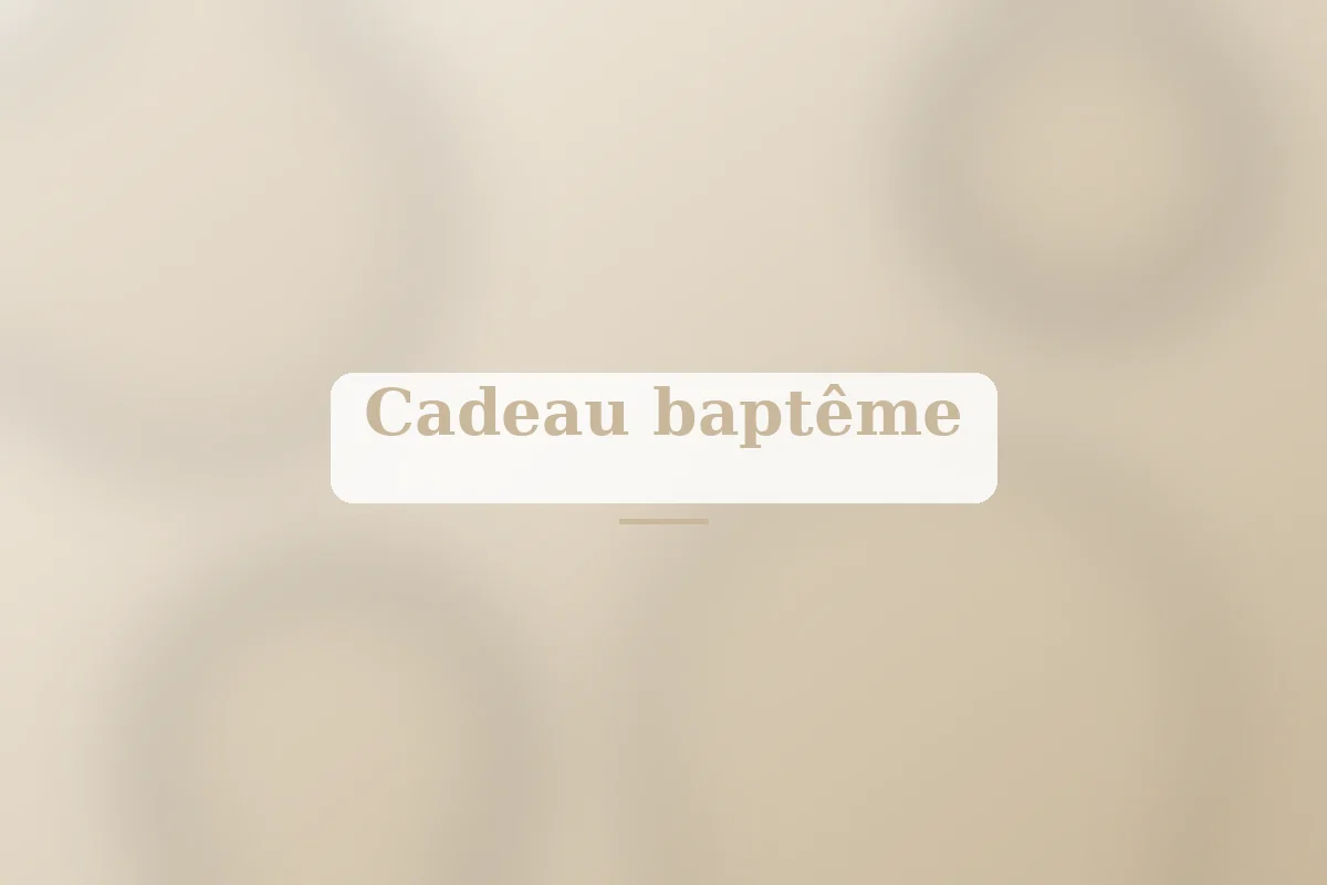 Cadeau de baptême : 10 idées personnalisées qui marquent
